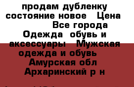 продам дубленку состояние новое › Цена ­ 6 000 - Все города Одежда, обувь и аксессуары » Мужская одежда и обувь   . Амурская обл.,Архаринский р-н